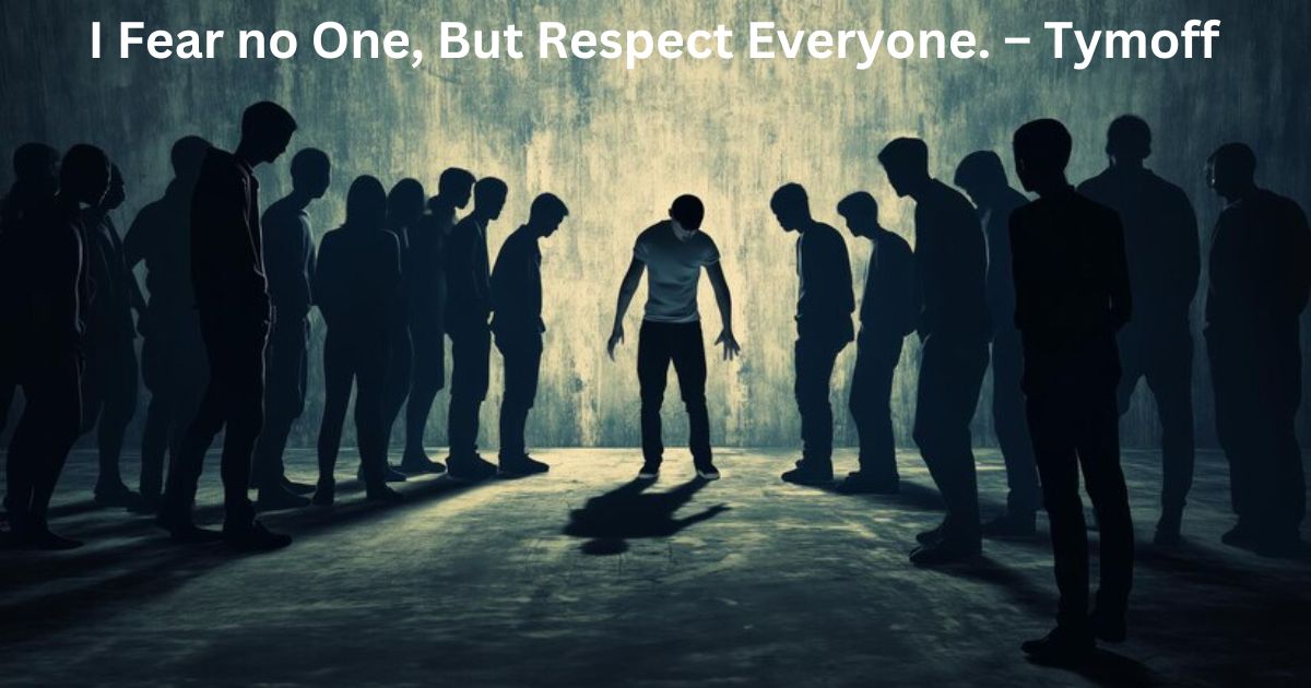 I Fear no One, But Respect Everyone